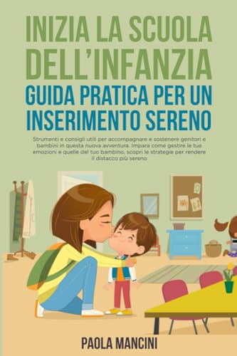 Inizia la scuola dell’infanzia: Guida per un Inserimento Sereno: Strumenti e consigli utili per accompagnare e sostenere genitori e bambini in questa nuova avventura.