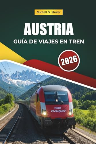 AUSTRIA GUÍA DE VIAJES EN TREN 2026: Rutas panorámicas, paisajes alpinos, mapas, itinerarios y consejos prácticos de tren por Europa Central