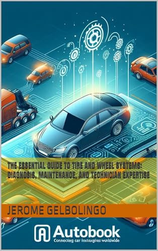 The Essential Guide to Tire and Wheel Systems: Diagnosis, Maintenance, and Technician Expertise (Automotive Drive Train and Components Book 4)