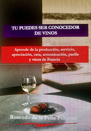 TU PUEDES SER CONOCEDOR DE VINOS: Aprende de la producción; servicio; apreciación; armonización; de paella y vinos de Francia