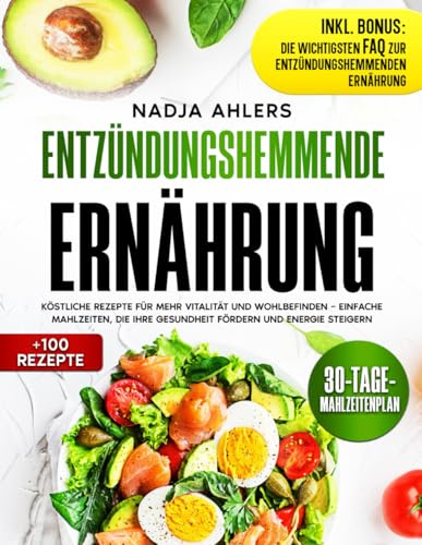 Entzündungshemmende Ernährung: Köstliche Rezepte für mehr Vitalität und Wohlbefinden – Einfache Mahlzeiten, die Ihre Gesundheit fördern und Energie steigern