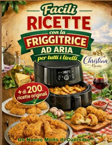 IL LIBRO DI RICETTE FACILI PER LA FRIGGITRICE AD ARIA PER PRINCIPIANTI: 2000 GIORNI DI RICETTE SUPER CRUNCH, SALUTARI E FACILI DA PREPARARE CON LA ... I CIBI FRITTI LEGGERI SENZA SENTIRTI IN COLPA