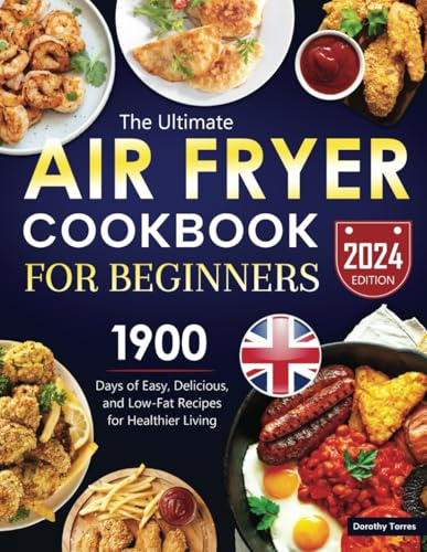 The Ultimate Air Fryer Cookbook for Beginners 2024: 1900 Days of Easy, Delicious, and Low-Fat Recipes for Healthier Living