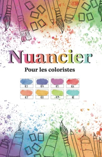Nuancier Pour les coloristes: Répertorier vos fournitures d'art crayons de couleurs, feutres, feutres à alcool, marker, peinture, aquarelle, gouache, gelly