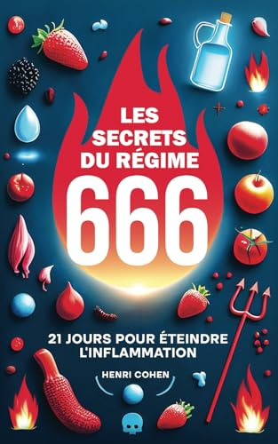 LES SECRETS DU REGIME 666 : 21 JOURS POUR ETEINDRE L’INFLAMMATION: Le régime anti-inflammatoire qui permet de lutter contre : le diabète, l'arthrite, ... cardiovasculaires et neurodégénératives...