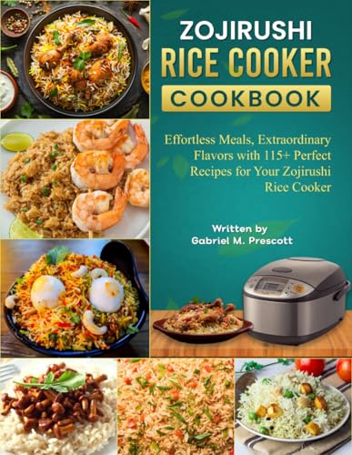 Zojirushi Rice cooker Cookbook: Effortless Meals, Extraordinary Flavors with 115+ Perfect Recipes for Your Zojirushi Rice Cooker