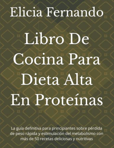 Libro De Cocina Para Dieta Alta En Proteínas: La guía definitiva para principiantes sobre pérdida de peso rápida y estimulación del metabolismo con más de 50 recetas deliciosas y nutritivas