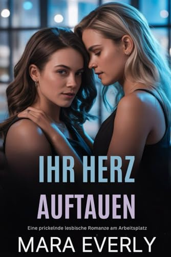 IHR HERZ AUFTAUEN: Eine prickelnde lesbische Romanze am Arbeitsplatz