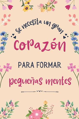 Se necesita un gran corazón para formar pequeñas mentes: Regalo Fin De Curso , Cuaderno A5 Perfecto Para Tomar Notas, Escribir Pensamientos, Trabajo, Dia del Maestro