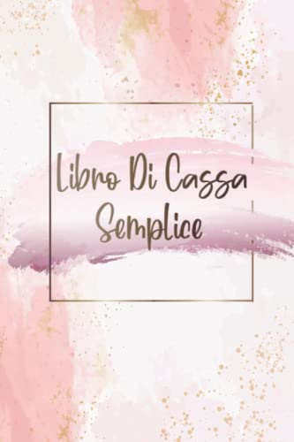 Libro Di Cassa Semplice: Quaderno Entrate - Uscite Ideale per I Proprietari Di Piccole Imprese E Lavoratori Autonomi 110 Pagine - Formato A5