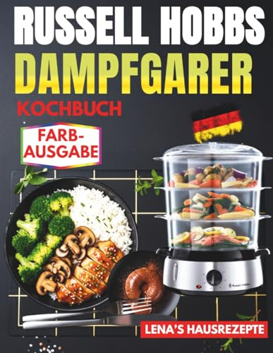 RUSSELL HOBBS DAMPFGARER KOCHBUCH: 150 komplette 3-Ebenen-Menüs für gesunde, fettfreie und zeitsparende Küche – inkl. Garzeit-Tabellen, ... Rezepte für maximale Effizienz im Alltag