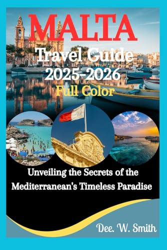 MALTA TRAVEL GUIDE 2025-2026 (FULL COLOR): Unveiling the Secrets of the Mediterranean's Timeless Paradise