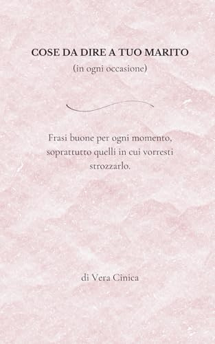 COSE DA DIRE A TUO MARITO (in ogni occasione): Frasi buone per ogni momento, soprattutto quelli in cui vorresti strozzarlo.