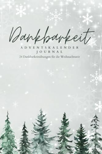 Dankbarkeit Adventskalender Journal: 24 Dankbarkeitsübungen für die Weihnachtszeit