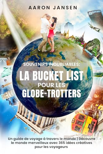 Souvenirs Inoubliables: La Bucket List pour les Globe-Trotters: Un guide de voyage à travers le monde | Découvre le monde merveilleux avec 365 idées créatives pour les voyageurs