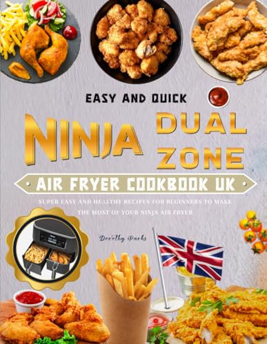 Easy And Quick Ninja Dual Zone Air Fryer Cookbook UK: Super Easy and Healthy Recipes for Beginners to Make the Most of Your Ninja Air Fryer