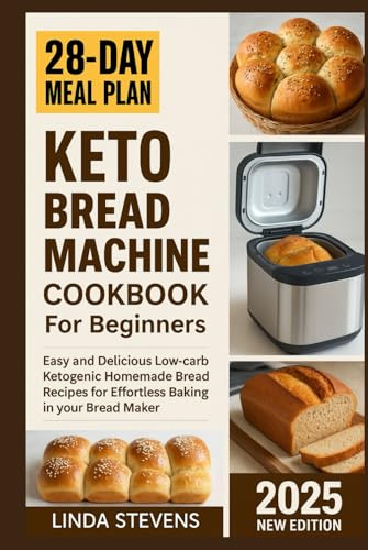 Keto Bread Machine Cookbook for Beginners: Easy and Delicious Low-carb Ketogenic Homemade Bread Recipes for Effortless Baking in your Bread Maker (The Bread Machine Baker's Guide)