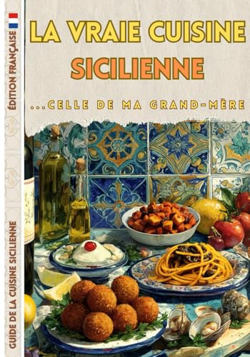 La Vraie Cuisine Sicilienne ... Celle de Ma Grand-Mère: Livre de Recettes – Édition Française