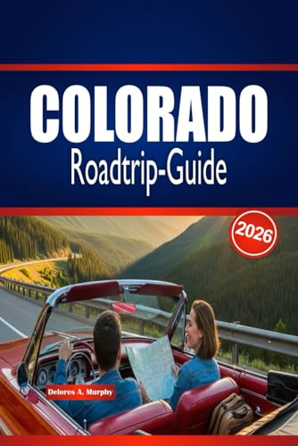 COLORADO Roadtrip-Guide 2026: Entdecken Sie malerische Routen, Outdoor-Abenteuer und wichtige Tipps für die Planung einer unvergesslichen Reise