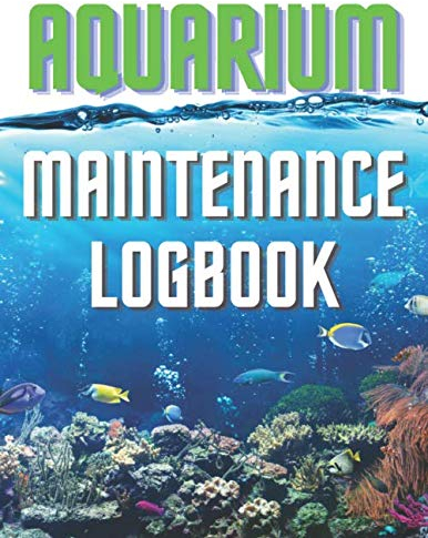 Aquarium Maintenance Logbook: Must Have Aquarium Maintenance Journal For People Who Love And Keep Fish I Gift For Fish Tank Owners