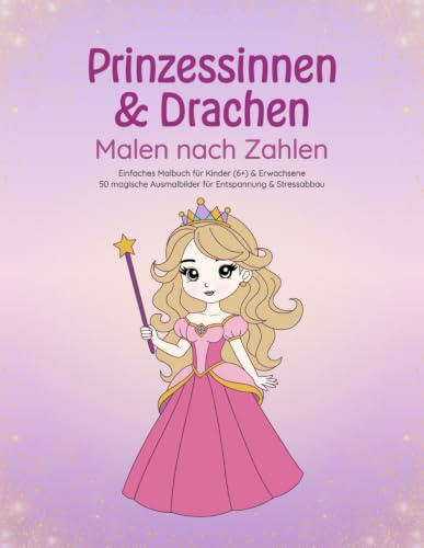 Prinzessinnen & Drachen Malen nach Zahlen: Einfaches Malbuch für Kinder (6+) & Erwachsene – 50 magische Ausmalbilder für Entspannung & Stressabbau (Magic Moments – Malen nach Zahlen, Band 3)