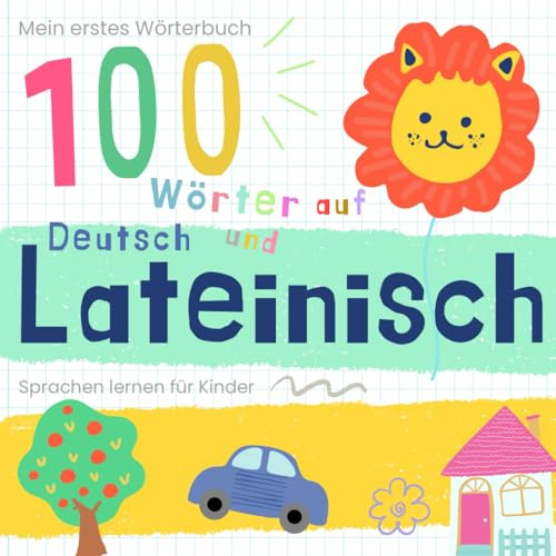 Mein erstes Wörterbuch 100 Wörter auf Lateinisch und Deutsch Sprache lernen: Lateinisch lernen für Anfänger, Latein für zweisprachige Kinder