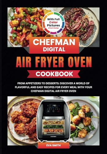 Chefman Digital Air Fryer Oven Cookbook: From Crispy Appetizers to Indulgent Desserts: Unlock the Full Potential of Your Digital Air Fryer Oven Recipes