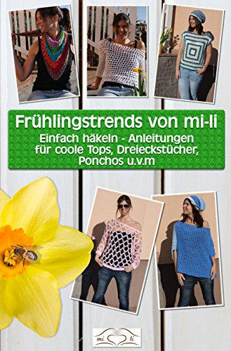 Frühlingstrends von mi-li: Einfach häkeln - Anleitungen für coole Tops, Dreieckstücher, Ponchos u.v.m