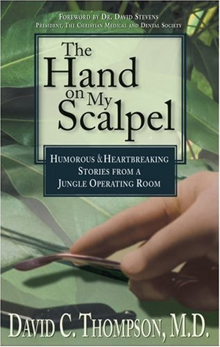 The Hand on My Scalpel: Humorous & Heartbreaking Stories from a Jungle Operating Room by David C. Thompson (2008-07-15)
