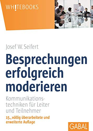Besprechungen erfolgreich moderieren: Kommunikationstechniken für Leiter und Teilnehmer (Whitebooks)
