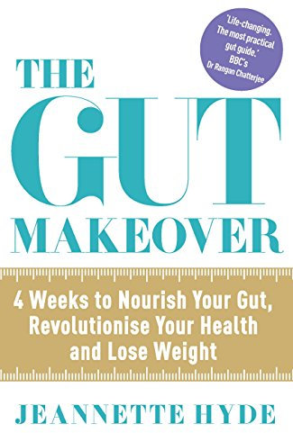 The Gut Makeover: 4 Weeks to Nourish Your Gut, Revolutionise Your Health and Lose Weight