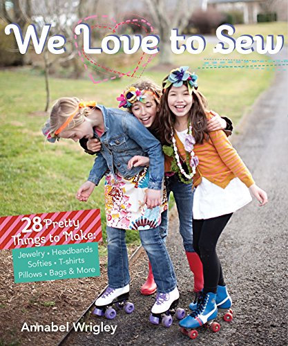 We Love to Sew: 28 Pretty Things to Make: Jewelry, Headbands, Softies, T-shirts, Pillows, Bags & More (English Edition)