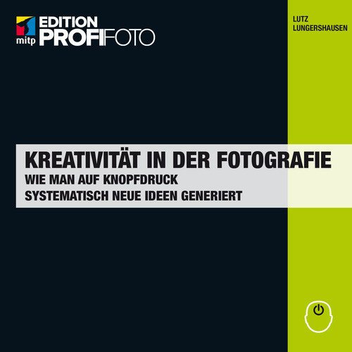 Kreativität in der Fotografie: Wie man auf Knopfdruck systematisch neue Ideen generiert (Edition ProfiFoto)