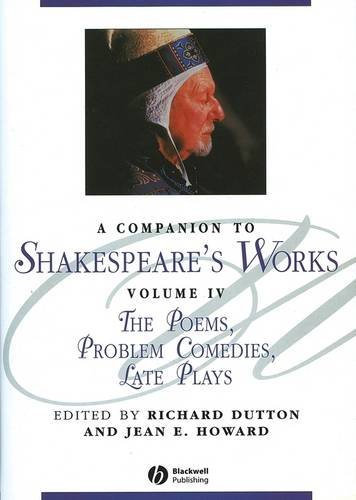 A Companion to Shakespeare's Works, Volume IV: The Poems, Problem Comedies, Late Plays (Blackwell Companions to Literature and Culture Book 23) (English Edition)