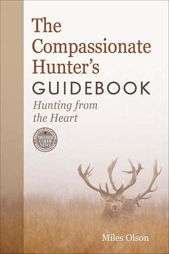 The Compassionate Hunter's Guidebook: Hunting from the Heart (Mother Earth News Books for Wiser Living)