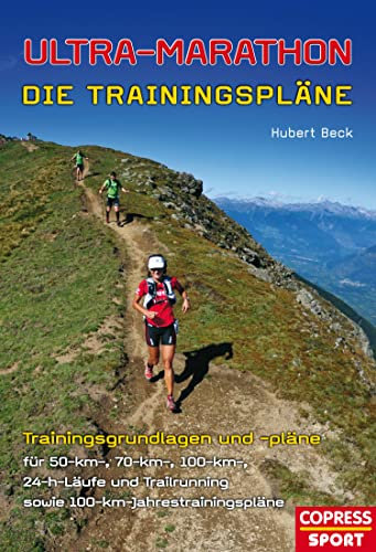 Ultra-Marathon: Die Trainingspläne: Trainingsgrundlagen und -pläne für 50-km-, 70-km-, 100-km-, 24-h-Läufe und Trailrunning sowie 100-km-Jahrestrainingspläne