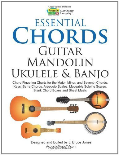 Essential Chords, Guitar, Mandolin, Ukulele and Banjo: Chord Fingering Charts for the Major, Minor, : Written by J. Bruce Jones, 2011 Edition, Publisher: CreateSpace Independent Publishing [Paperback]