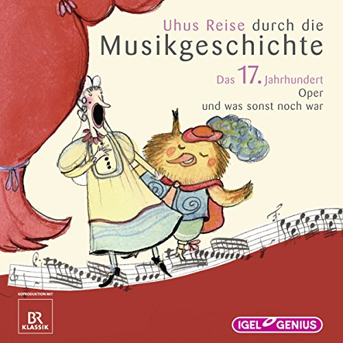 Uhus Reise durch die Musikgeschichte - Das 17. Jahrhundert: Oper und was sonst noch war