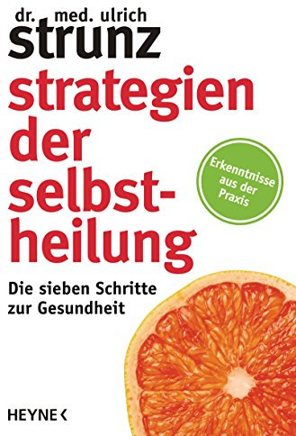 Strategien der Selbstheilung: Die sieben Schritte zur Gesundheit - Erkenntnisse aus der Praxis