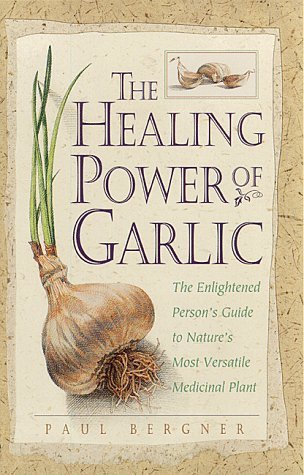 The Healing Power of Garlic: The Enlightened Person's Guide to Nature's Most Versatile Medicinal Plant by Paul Bergner (1995-11-30)