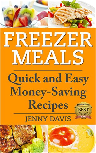 Freezer Meals: Quick and Easy Money-Saving Recipes