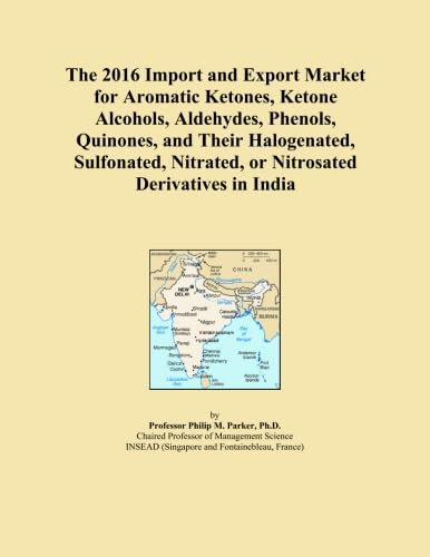 The 2016 Import and Export Market for Aromatic Ketones, Ketone Alcohols, Aldehydes, Phenols, Quinones, and Their Halogenated, Sulfonated, Nitrated, or Nitrosated Derivatives in India
