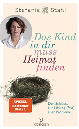 Das Kind in dir muss Heimat finden: Der Schlüssel zur Lösung (fast) aller Probleme