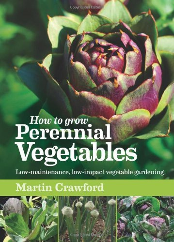 How to Grow Perennial Vegetables: Low-maintenance, Low-impact Vegetable Gardening by Martin Crawford(2012-04-01)