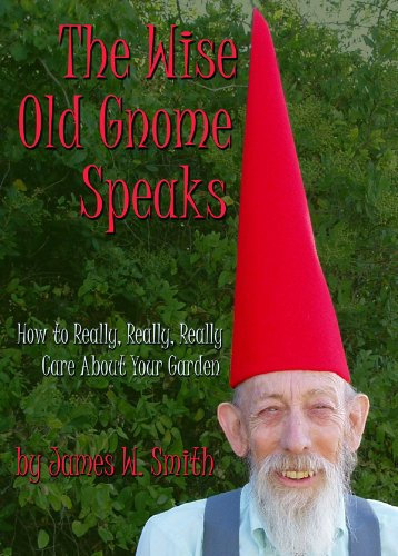 The Wise Old Gnome Speaks: How to Really, Really, Really Care About Your Garden (English Edition)