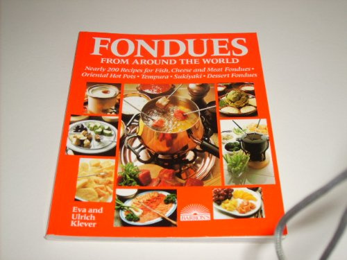Fondues From Around The World - Nearly 200 Recipes For Fish, Cheese And Meat Fondues; Oriental Hot Pots; Tempura...