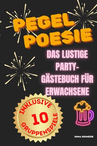 Pegel Poesie – Das lustige Party-Gästebuch für Erwachsene: Mit 30 Gästeseiten, 10 Trinkspielen & Challenges – das chaotischste Mitbringsel für Geburtstage, WG-Partys & JGAs