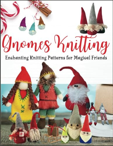 Gnomes Knitting: Enchanting Knitting Patterns for Magical Friends