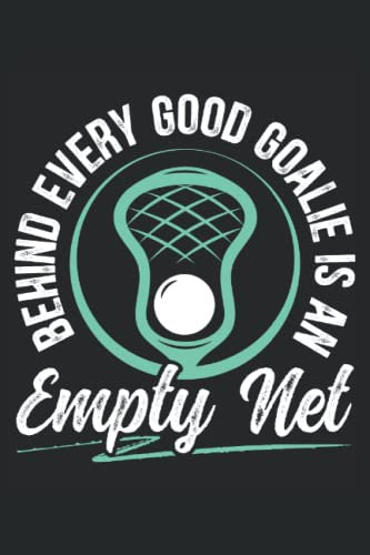 Behind Every Good Goalie Is An Empty Net Journal Notebook: Lacrosse Training Journal, Lacrosse Players Notebook, Lacrosse Coach Gifts Journal Notebook 6x9 inches 120 pages.