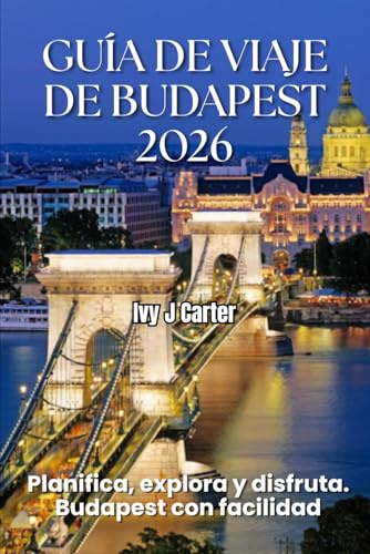 GUÍA DE VIAJE DE BUDAPEST 2026: Planifica, explora y disfruta. Budapest con facilidad
